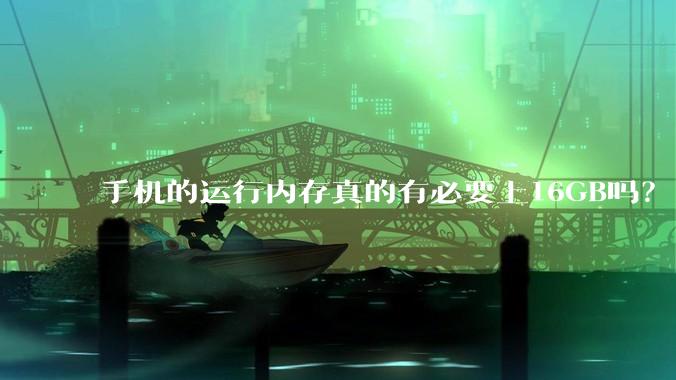 手机的运行内存真的有必要上16GB吗？