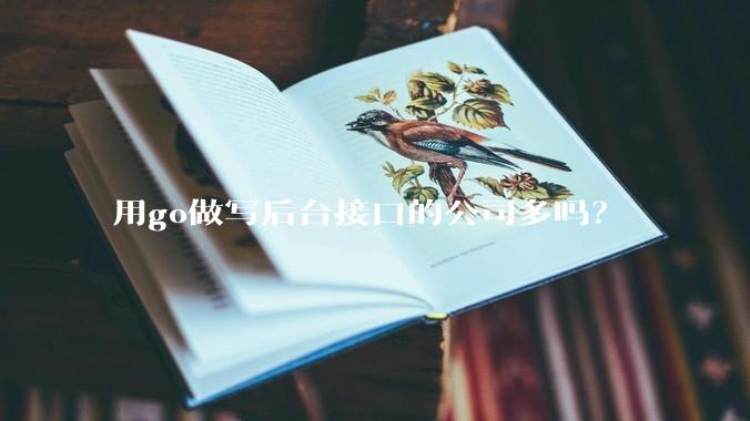 用go做写后台接口的公司多吗？