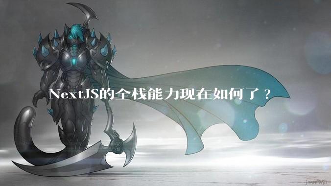 NextJS的全栈能力现在如何了?